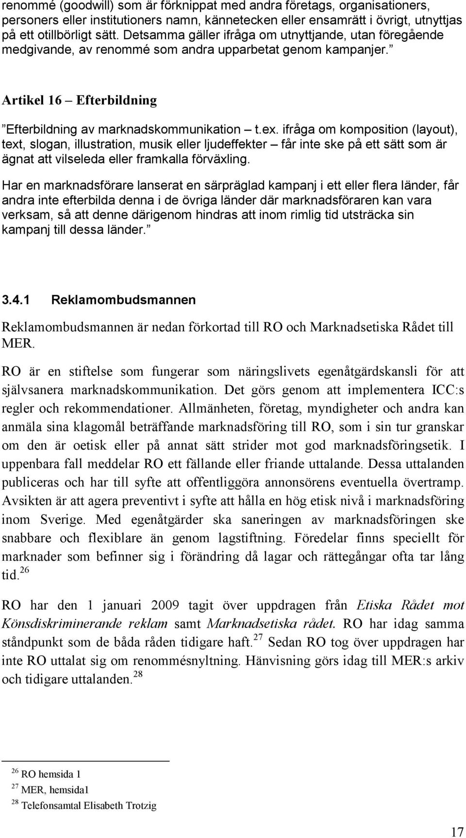 ifråga om komposition (layout), text, slogan, illustration, musik eller ljudeffekter får inte ske på ett sätt som är ägnat att vilseleda eller framkalla förväxling.