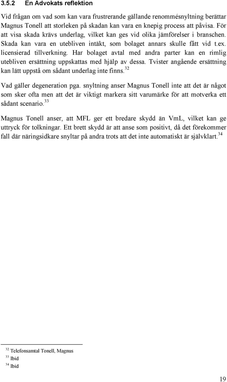 Har bolaget avtal med andra parter kan en rimlig utebliven ersättning uppskattas med hjälp av dessa. Tvister angående ersättning kan lätt uppstå om sådant underlag inte finns.