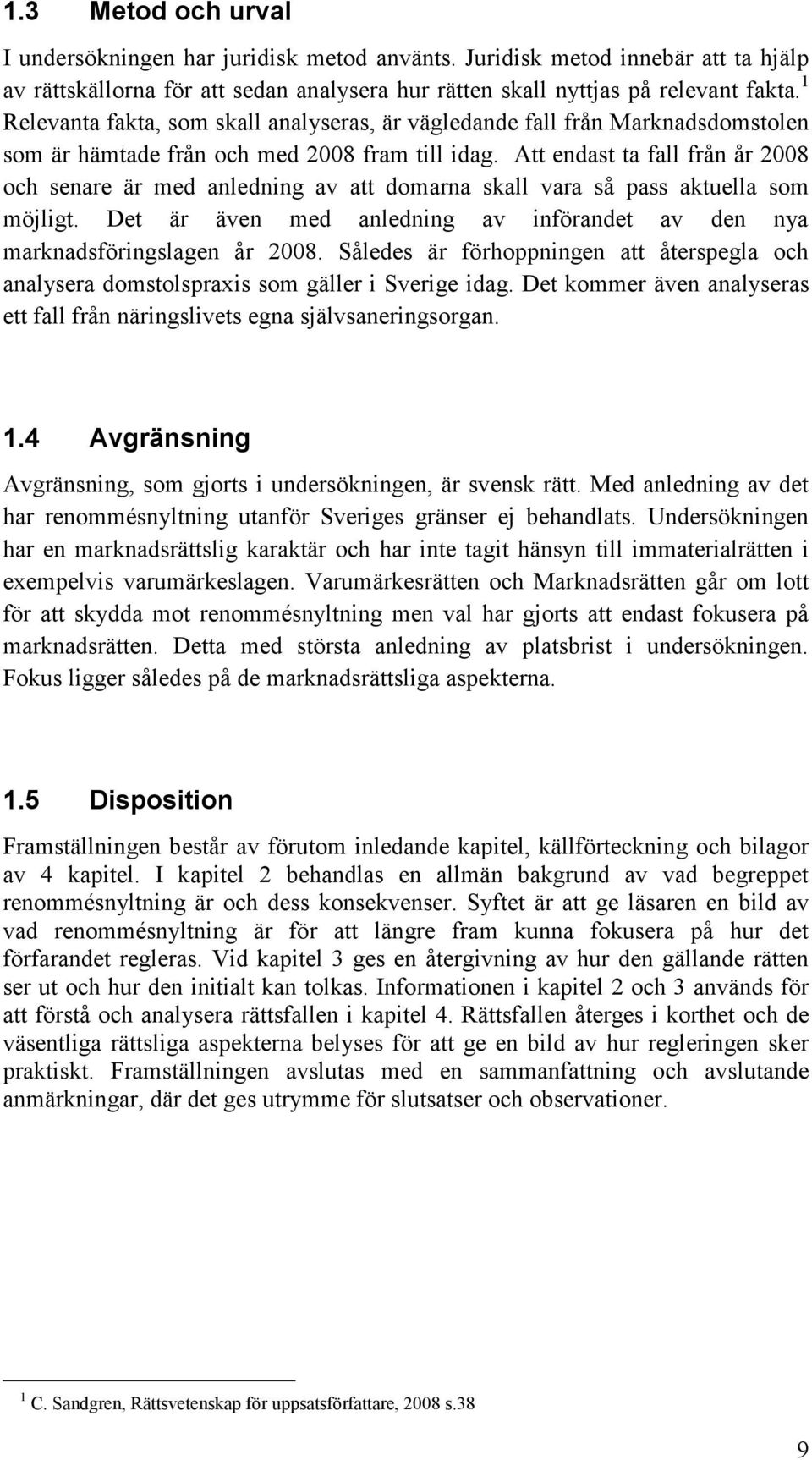 Att endast ta fall från år 2008 och senare är med anledning av att domarna skall vara så pass aktuella som möjligt. Det är även med anledning av införandet av den nya marknadsföringslagen år 2008.