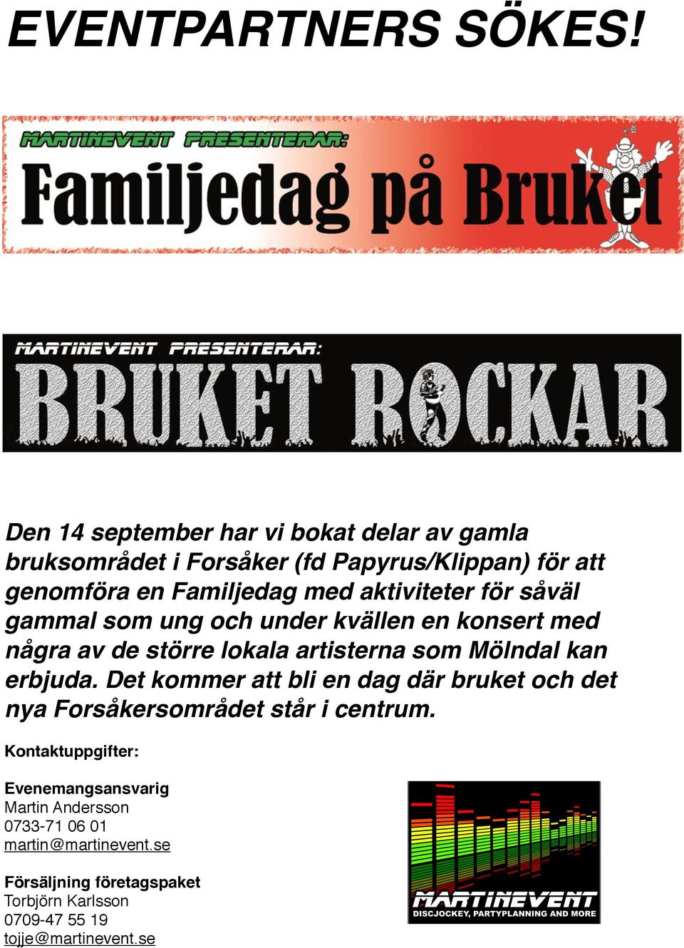 aktiviteter för såväl gammal som ung och under kvällen en konsert med några av de större lokala artisterna som Mölndal kan erbjuda.