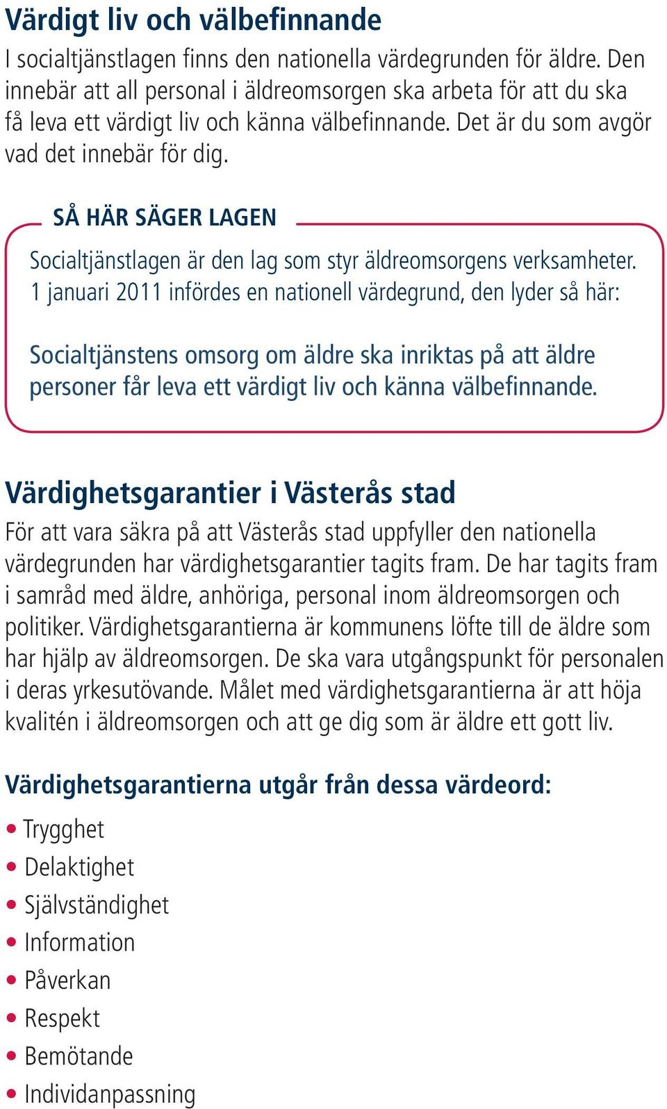 SÅ HÄR SÄGER LAGEN Socialtjänstlagen är den lag som styr äldreomsorgens verksamheter.