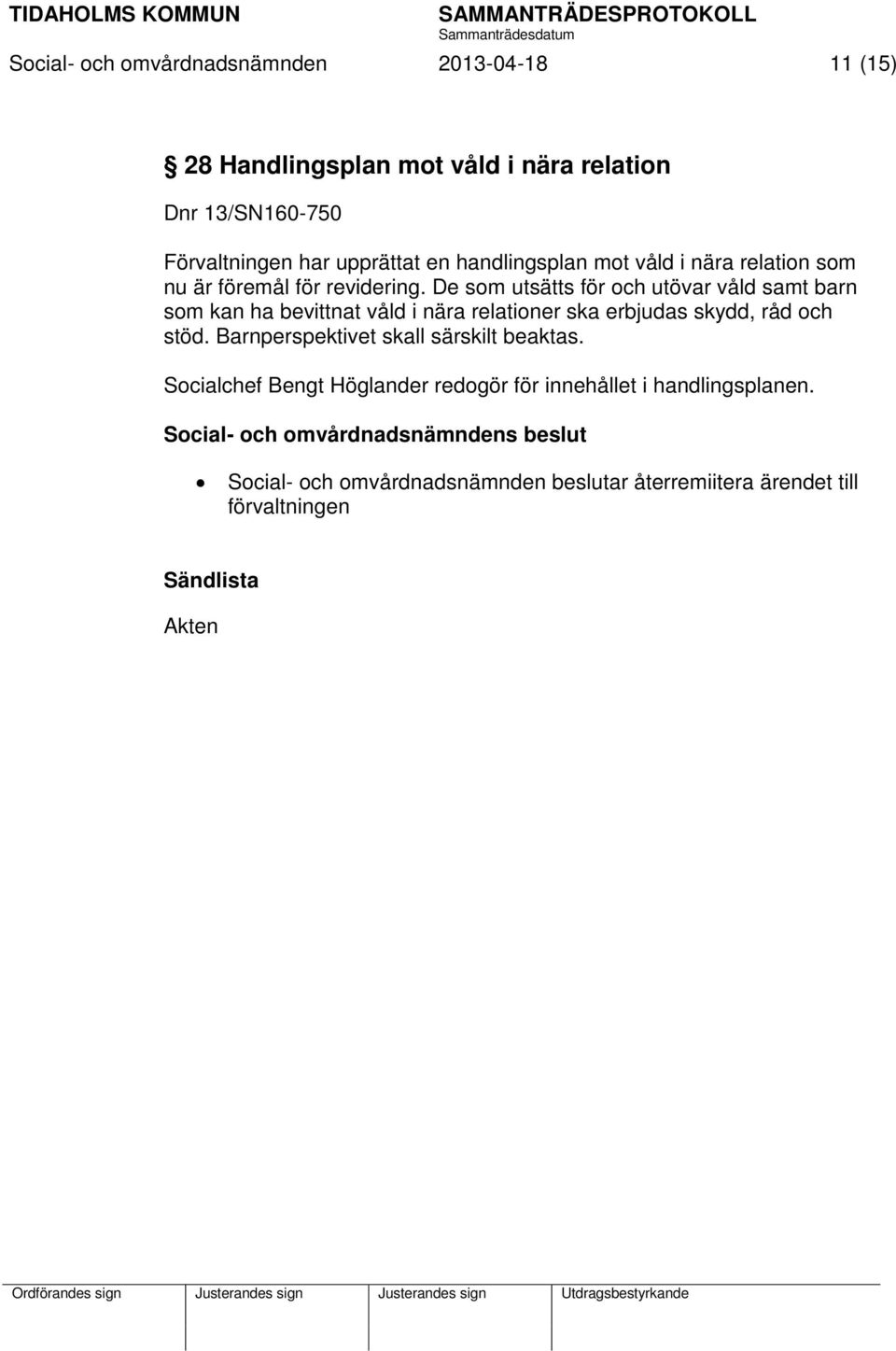 De som utsätts för och utövar våld samt barn som kan ha bevittnat våld i nära relationer ska erbjudas skydd, råd och stöd.