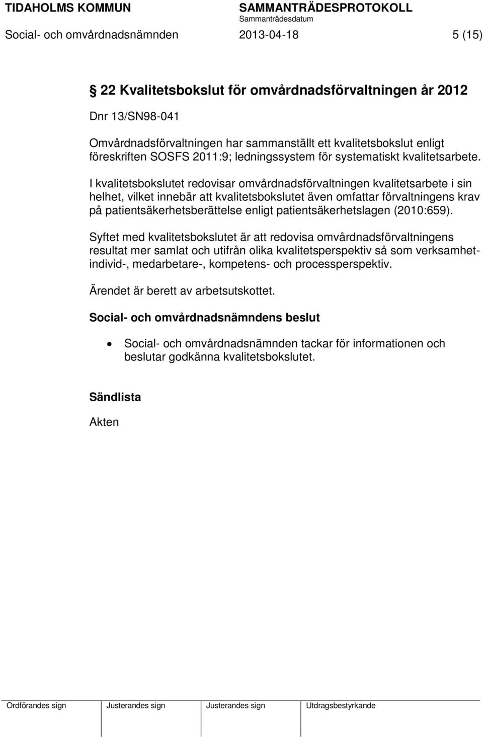 I kvalitetsbokslutet redovisar omvårdnadsförvaltningen kvalitetsarbete i sin helhet, vilket innebär att kvalitetsbokslutet även omfattar förvaltningens krav på patientsäkerhetsberättelse enligt