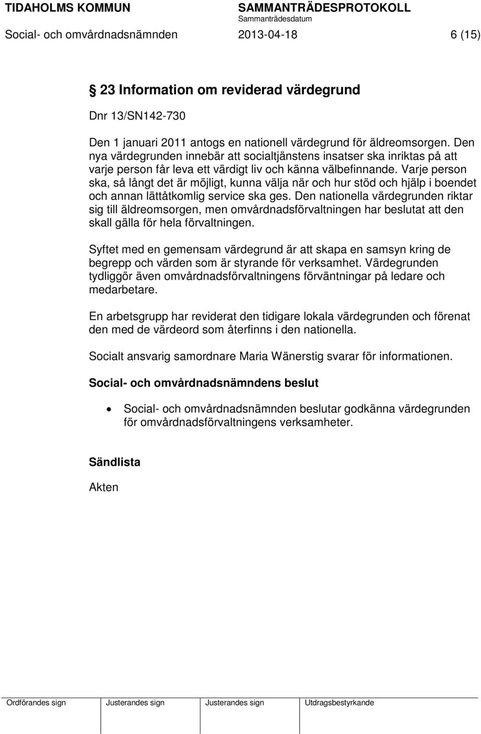 Varje person ska, så långt det är möjligt, kunna välja när och hur stöd och hjälp i boendet och annan lättåtkomlig service ska ges.