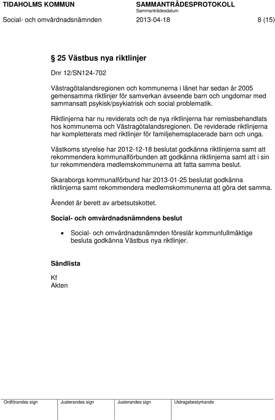 Riktlinjerna har nu reviderats och de nya riktlinjerna har remissbehandlats hos kommunerna och Västragötalandsregionen.