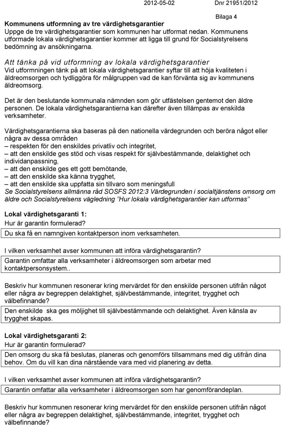 Att tänka på vid utformning av lokala värdighetsgarantier Vid utformningen tänk på att lokala värdighetsgarantier syftar till att höja kvaliteten i äldreomsorgen och tydliggöra för målgruppen vad de