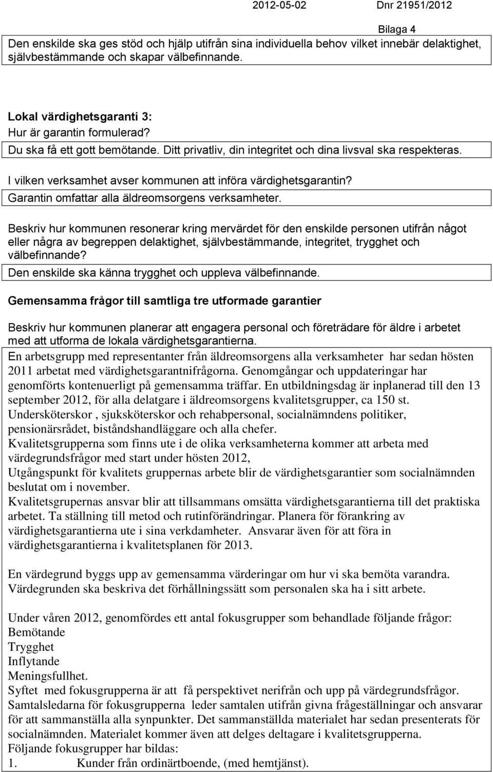 Besiv hur kommunen resonerar ing mervärdet för den enskilde personen utifrån något Den enskilde ska känna trygghet och uppleva välbefinnande.