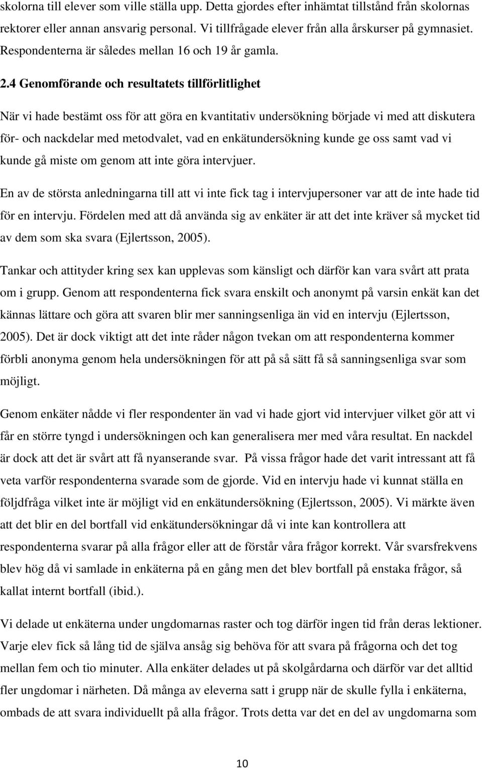 4 Genomförande och resultatets tillförlitlighet När vi hade bestämt oss för att göra en kvantitativ undersökning började vi med att diskutera för- och nackdelar med metodvalet, vad en