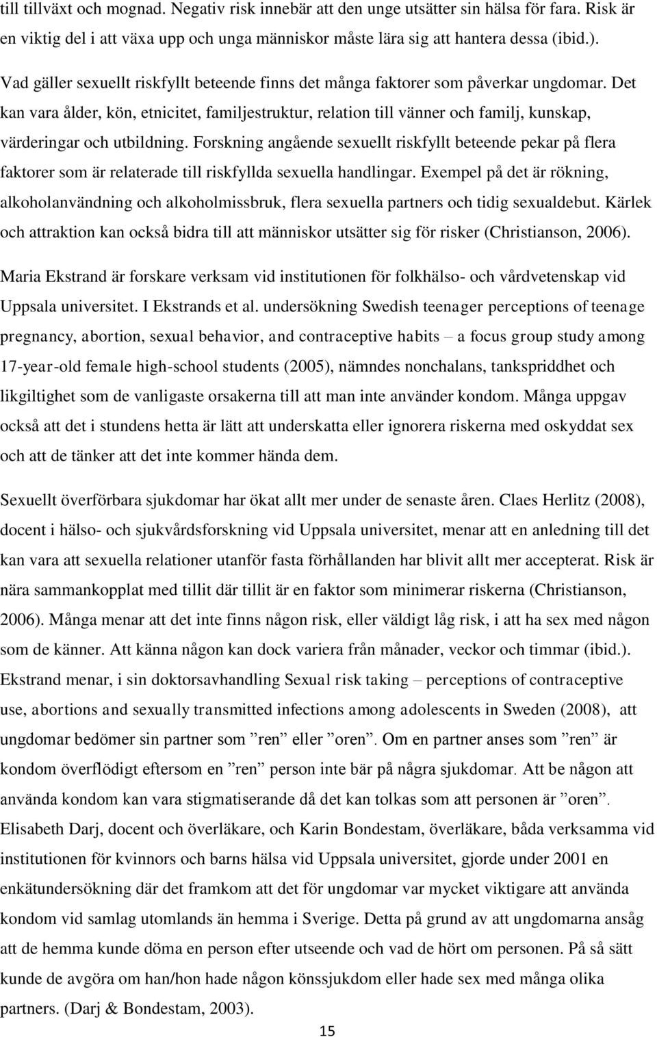 Det kan vara ålder, kön, etnicitet, familjestruktur, relation till vänner och familj, kunskap, värderingar och utbildning.