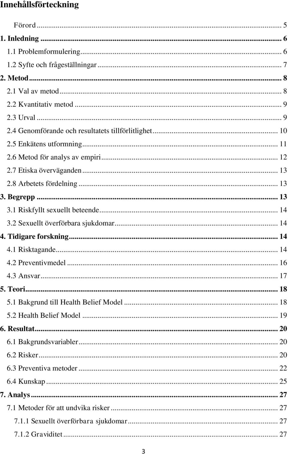 Begrepp... 13 3.1 Riskfyllt sexuellt beteende... 14 3.2 Sexuellt överförbara sjukdomar... 14 4. Tidigare forskning... 14 4.1 Risktagande... 14 4.2 Preventivmedel... 16 4.3 Ansvar... 17 5. Teori... 18 5.