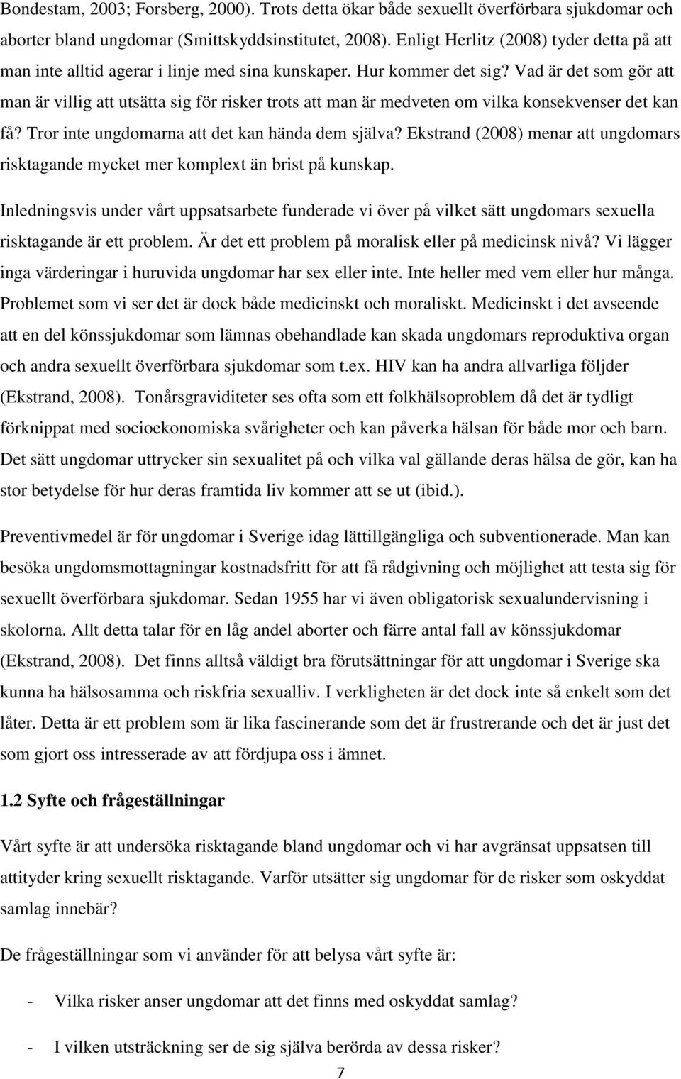 Vad är det som gör att man är villig att utsätta sig för risker trots att man är medveten om vilka konsekvenser det kan få? Tror inte ungdomarna att det kan hända dem själva?