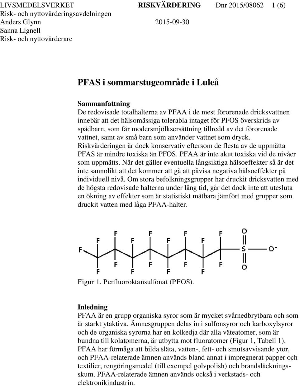 använder vattnet som dryck. Riskvärderingen är dock konservativ eftersom de flesta av de uppmätta PFAS är mindre toxiska än PFOS. PFAA är inte akut toxiska vid de nivåer som uppmätts.