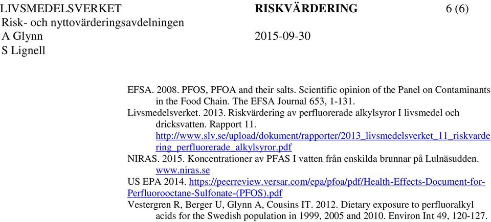 se/upload/dokument/rapporter/2013_livsmedelsverket_11_riskvarde ring_perfluorerade_alkylsyror.pdf NIRAS. 2015. Koncentrationer av PFAS I vatten från enskilda brunnar på Lulnäsudden. www.niras.