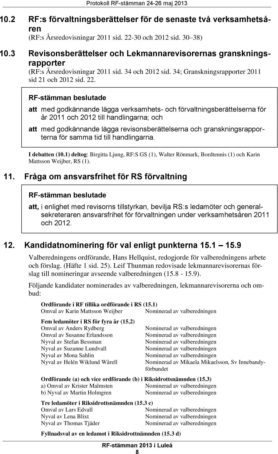 RF-stämman beslutade att med godkännande lägga verksamhets- och förvaltningsberättelserna för år 2011 och 2012 till handlingarna; och att med godkännande lägga revisonsberättelserna och