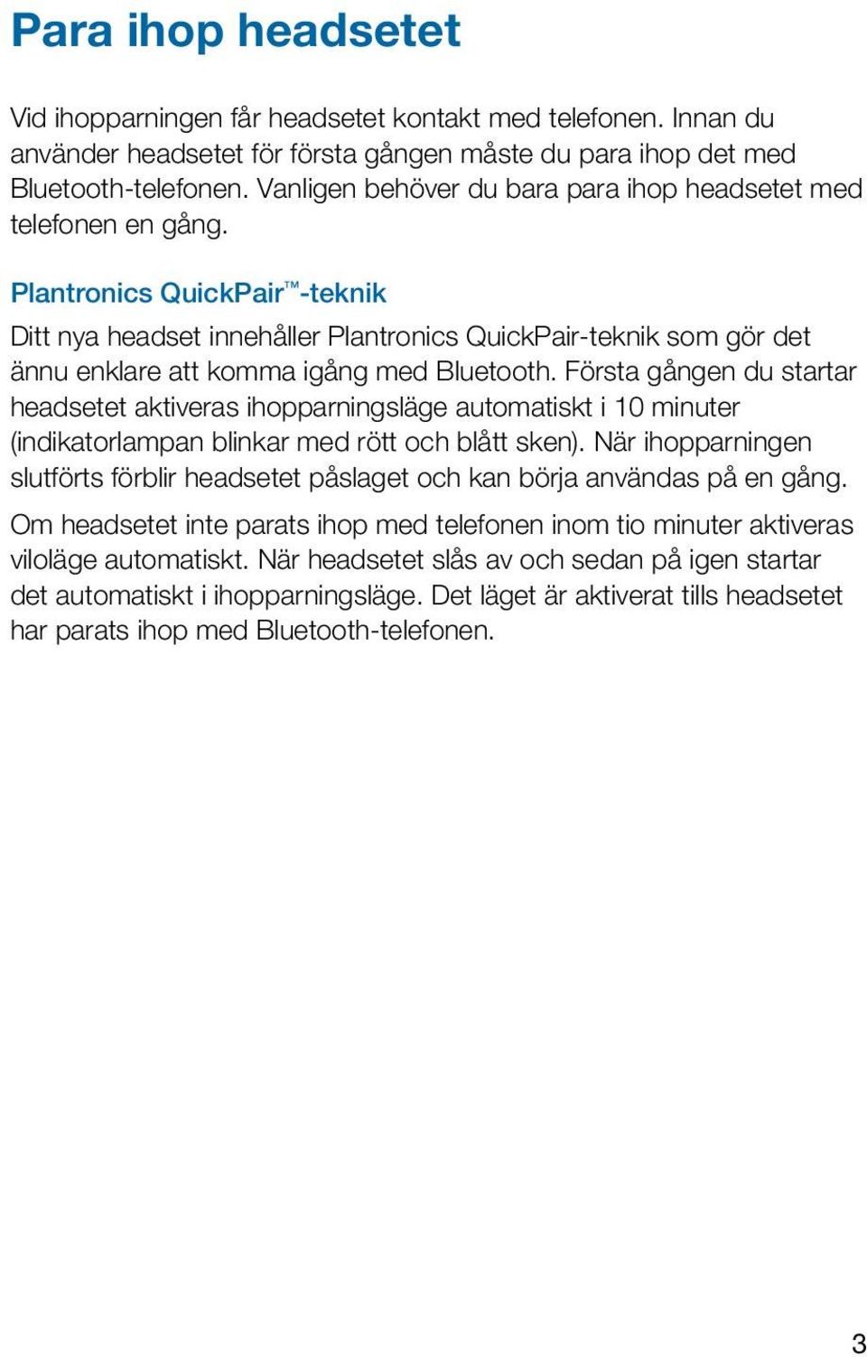 Plantronics QuickPair -teknik Ditt nya headset innehåller Plantronics QuickPair-teknik som gör det ännu enklare att komma igång med Bluetooth.