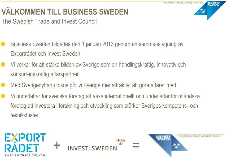 affärspartner Med Sverigenyttan i fokus gör vi Sverige mer attraktivt att göra affärer med Vi underlättar för svenska företag att växa