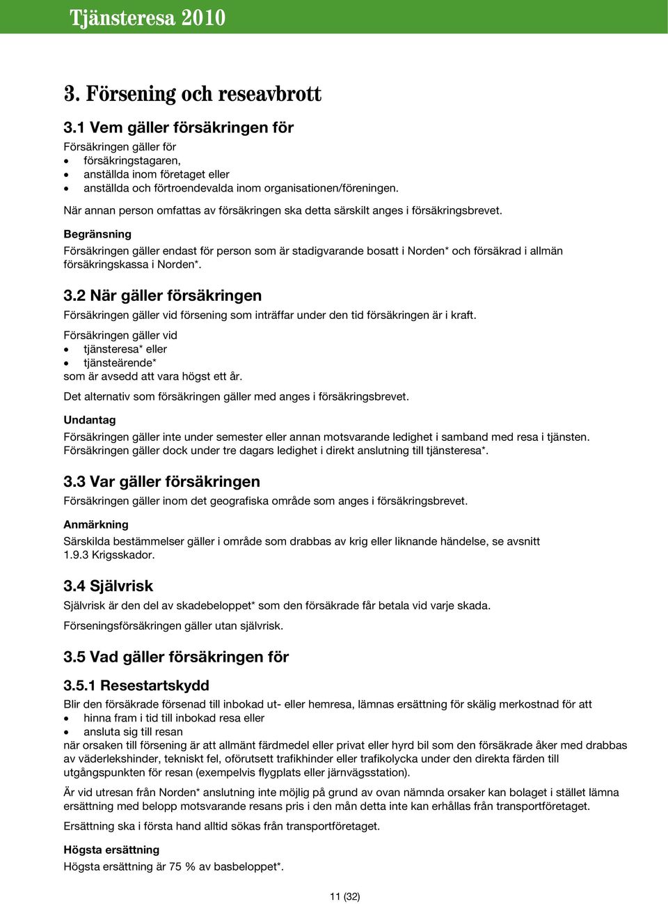 Begränsning Försäkringen gäller endast för person som är stadigvarande bosatt i Norden* och försäkrad i allmän försäkringskassa i Norden*. 3.