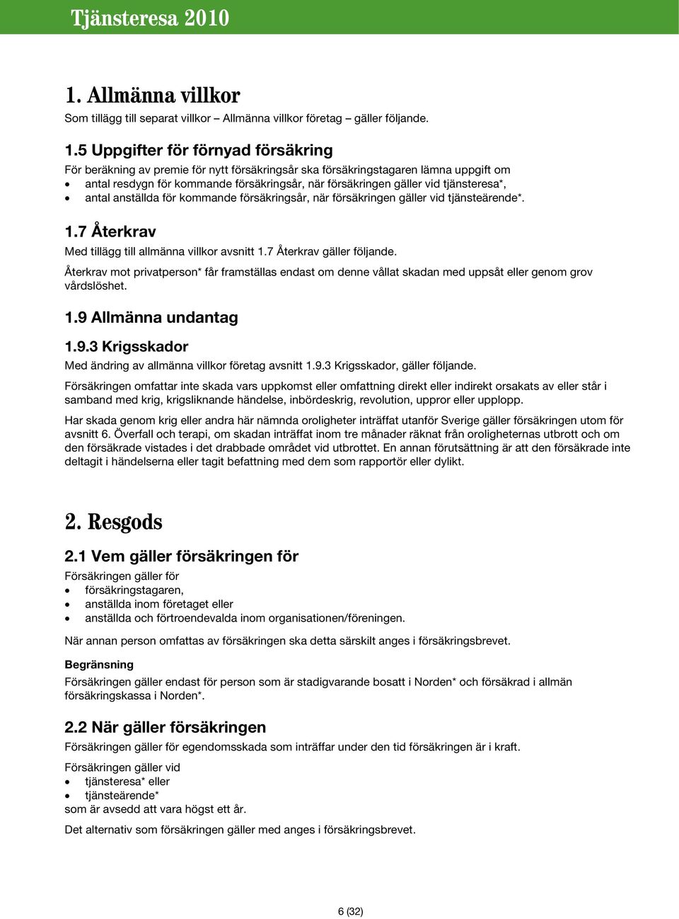 tjänsteresa*, antal anställda för kommande försäkringsår, när försäkringen gäller vid tjänsteärende*. 1.7 Återkrav Med tillägg till allmänna villkor avsnitt 1.7 Återkrav gäller följande.