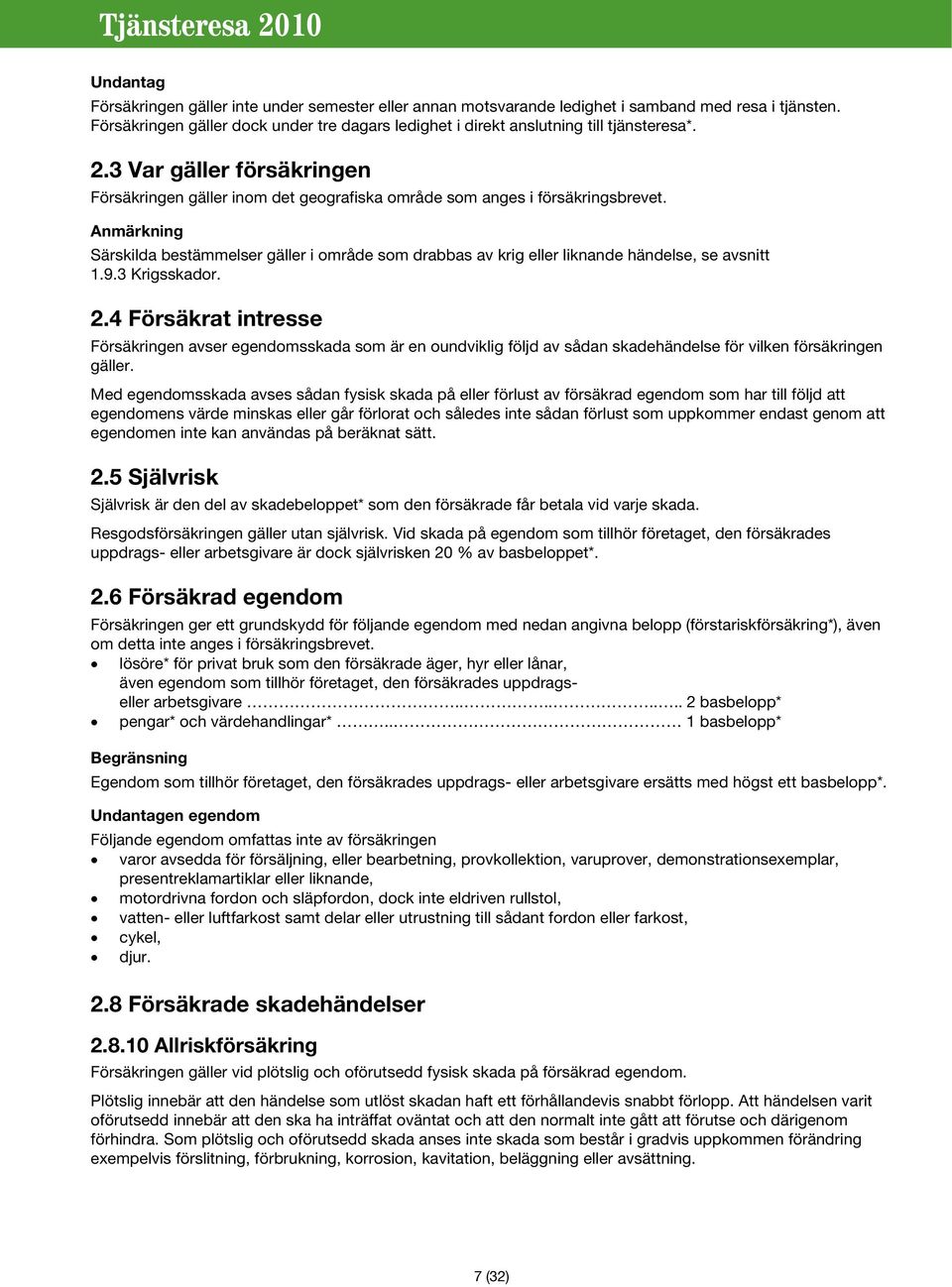 Anmärkning Särskilda bestämmelser gäller i område som drabbas av krig eller liknande händelse, se avsnitt 1.9.3 Krigsskador. 2.