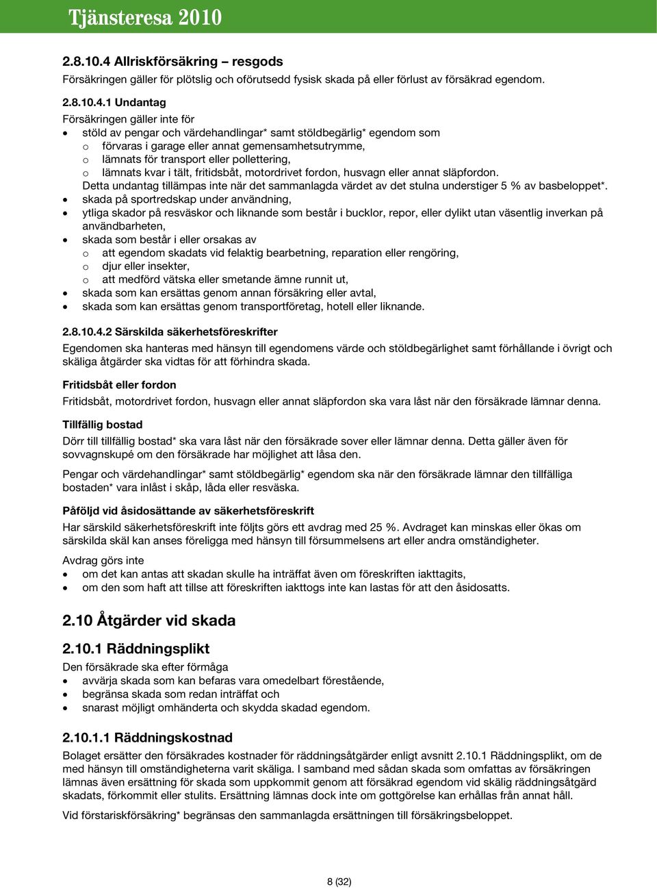 1 Undantag Försäkringen gäller inte för stöld av pengar och värdehandlingar* samt stöldbegärlig* egendom som o förvaras i garage eller annat gemensamhetsutrymme, o lämnats för transport eller