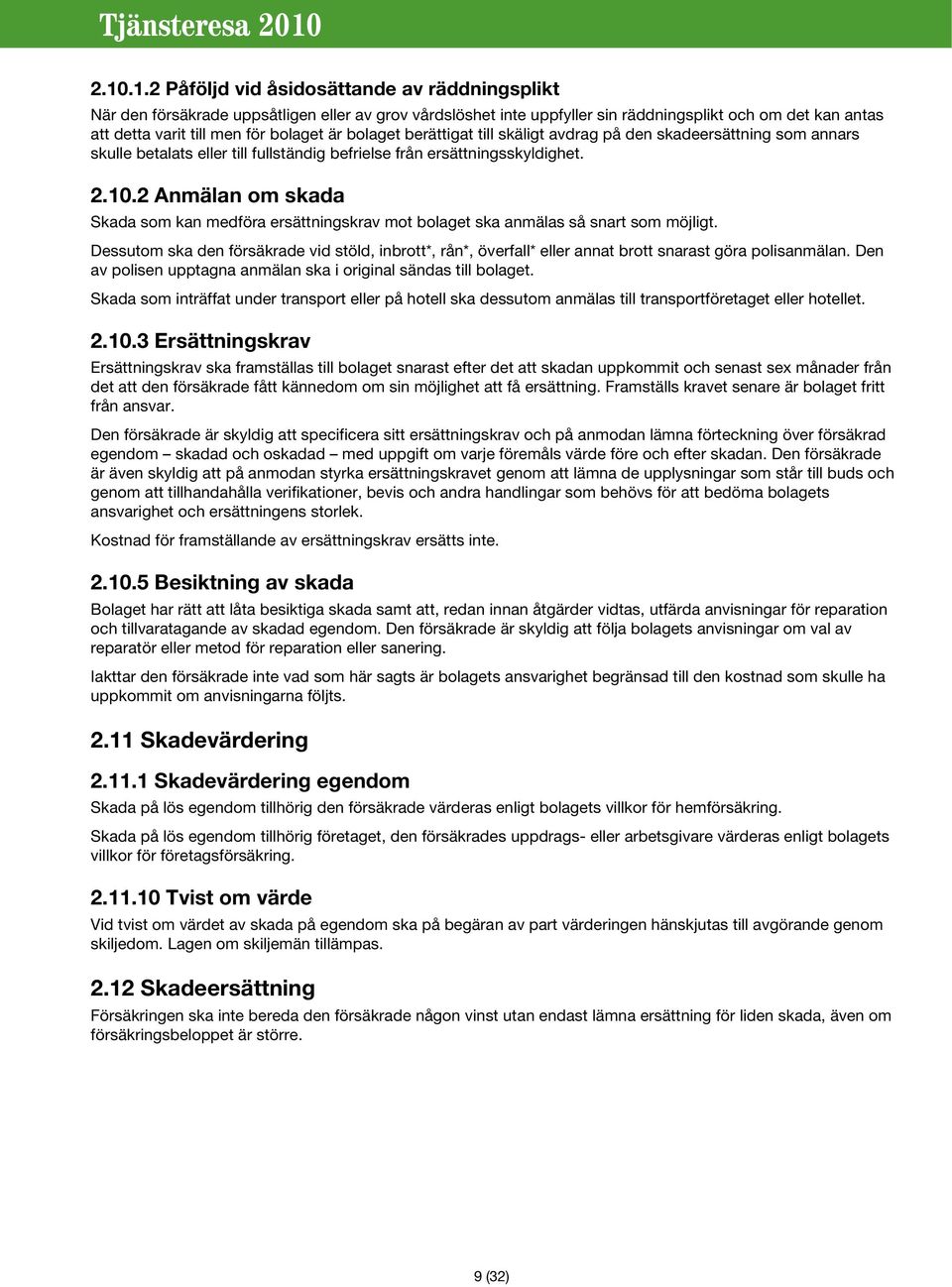 2 Anmälan om skada Skada som kan medföra ersättningskrav mot bolaget ska anmälas så snart som möjligt.