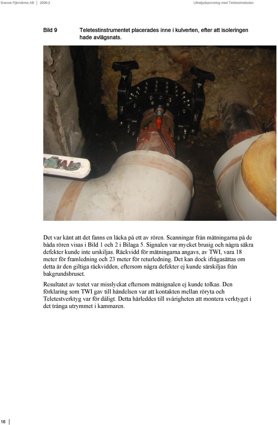 Räckvidd för mätningarna angavs, av TWI, vara 18 meter för framledning och 23 meter för returledning.