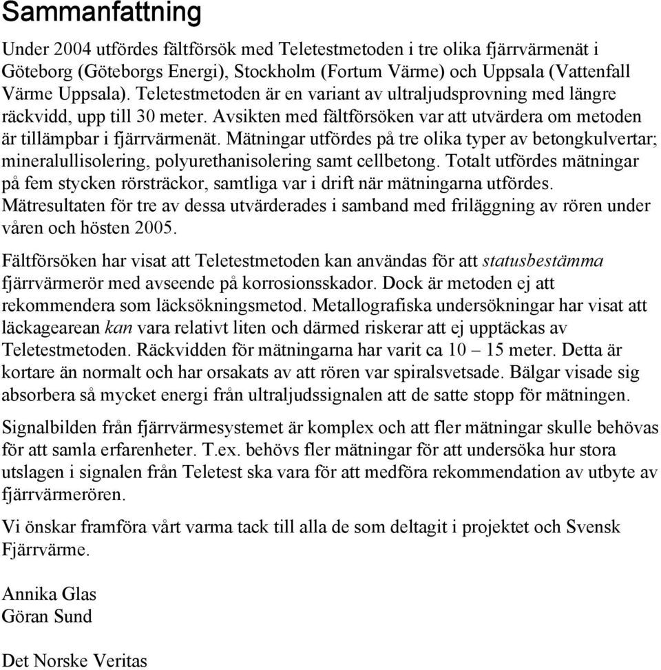 Mätningar utfördes på tre olika typer av betongkulvertar; mineralullisolering, polyurethanisolering samt cellbetong.