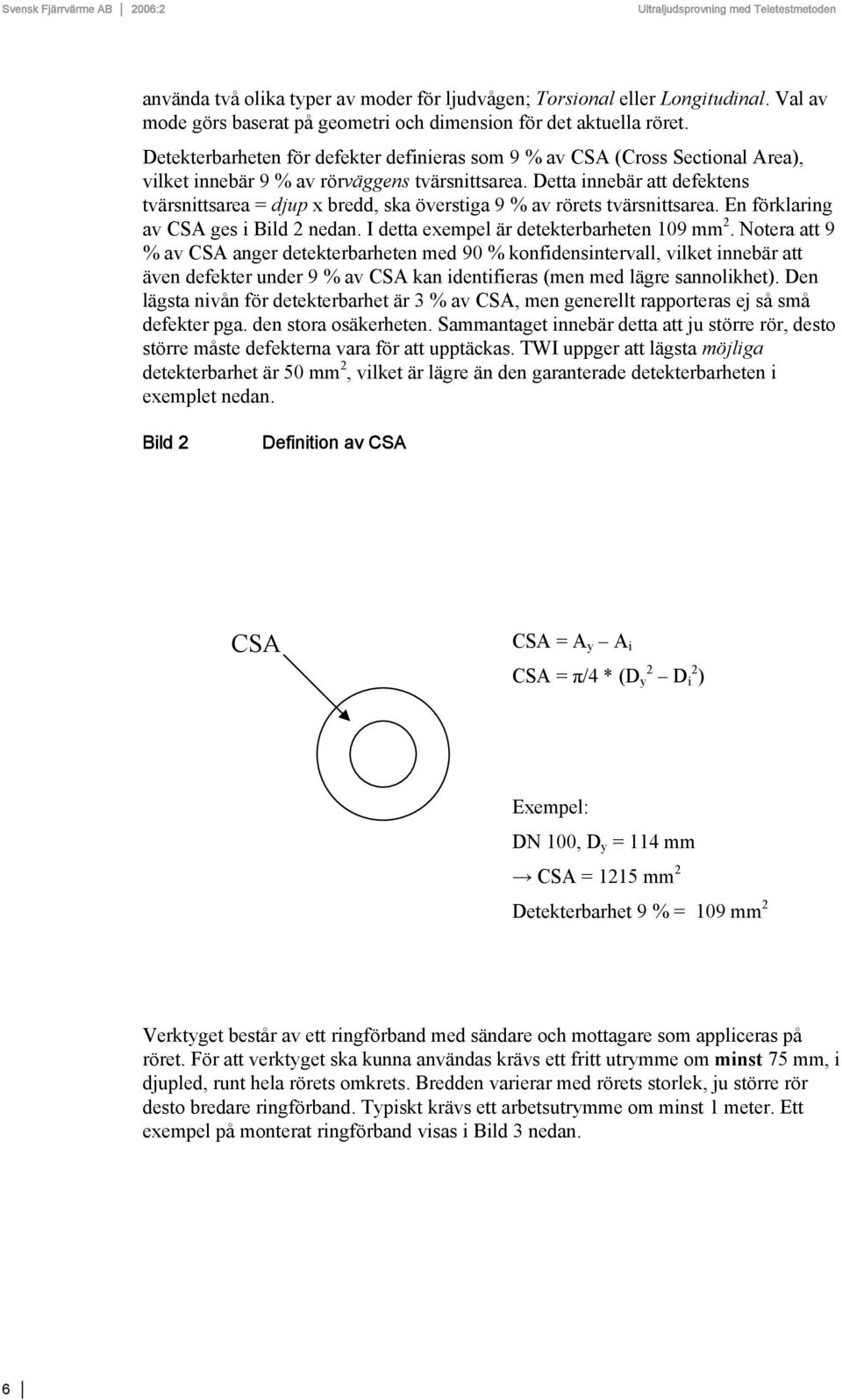 Detta innebär att defektens tvärsnittsarea = djup x bredd, ska överstiga 9 % av rörets tvärsnittsarea. En förklaring av CSA ges i Bild 2 nedan. I detta exempel är detekterbarheten 109 mm 2.