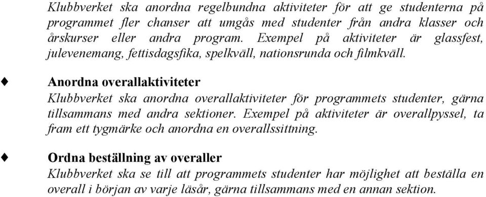 Anordna overallaktiviteter Klubbverket ska anordna overallaktiviteter för programmets studenter, gärna tillsammans med andra sektioner.