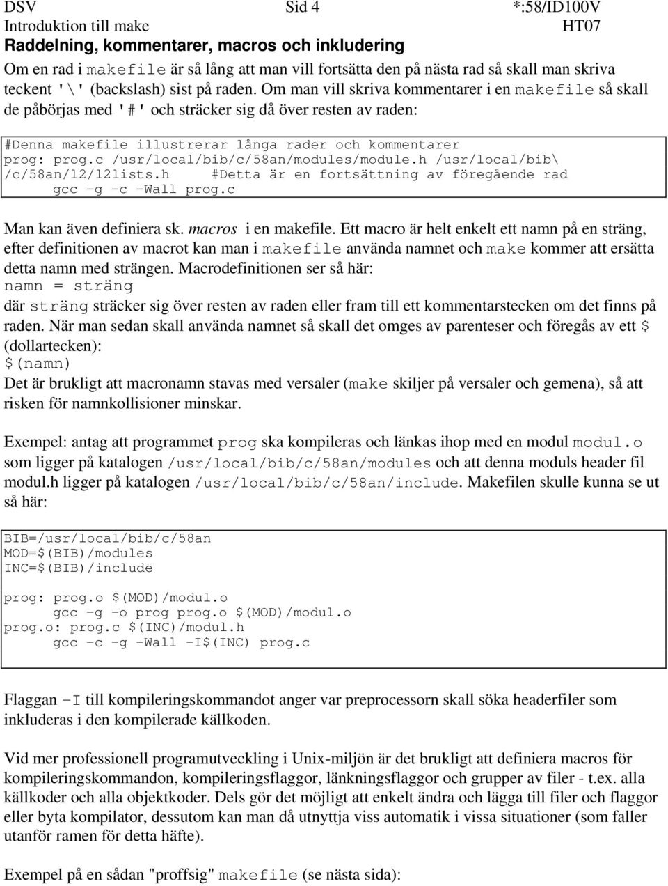 c /usr/local/bib/c/58an/modules/module.h /usr/local/bib\ /c/58an/l2/l2lists.h #Detta är en fortsättning av föregående rad gcc -g -c -Wall prog.c Man kan även definiera sk. macros i en makefile.