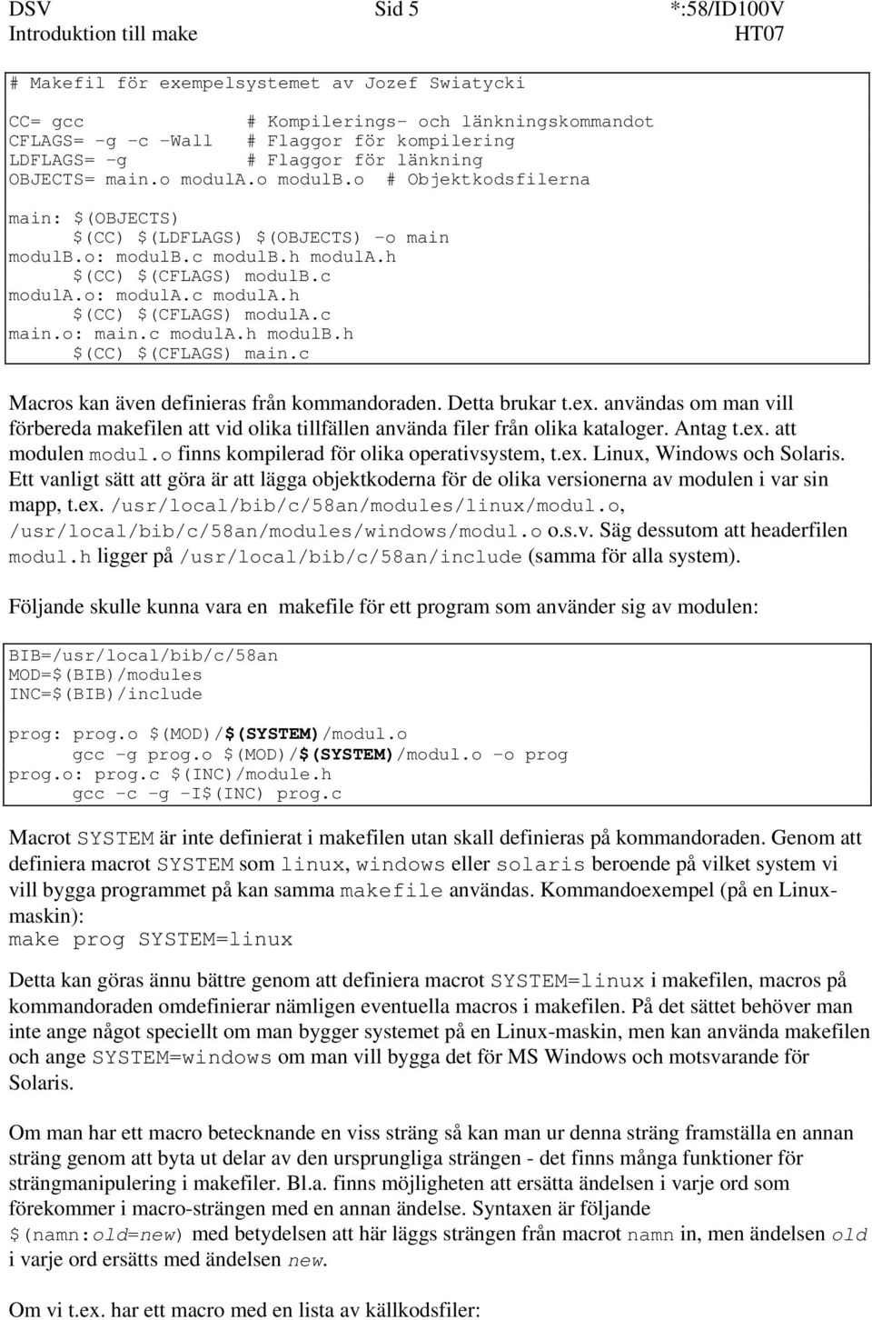 o: modula.c modula.h $(CC) $(CFLAGS) modula.c main.o: main.c modula.h modulb.h $(CC) $(CFLAGS) main.c Macros kan även definieras från kommandoraden. Detta brukar t.ex.