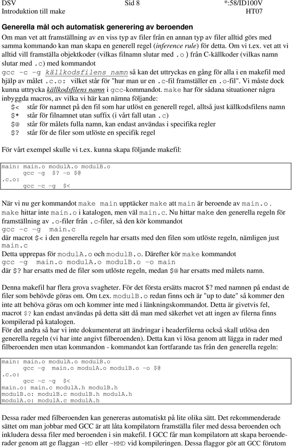 c) med kommandot gcc -c -g källkodsfilens namn så kan det uttryckas en gång för alla i en makefil med hjälp av målet.c.o: vilket står för "hur man ur en.c-fil framställer en.o-fil".