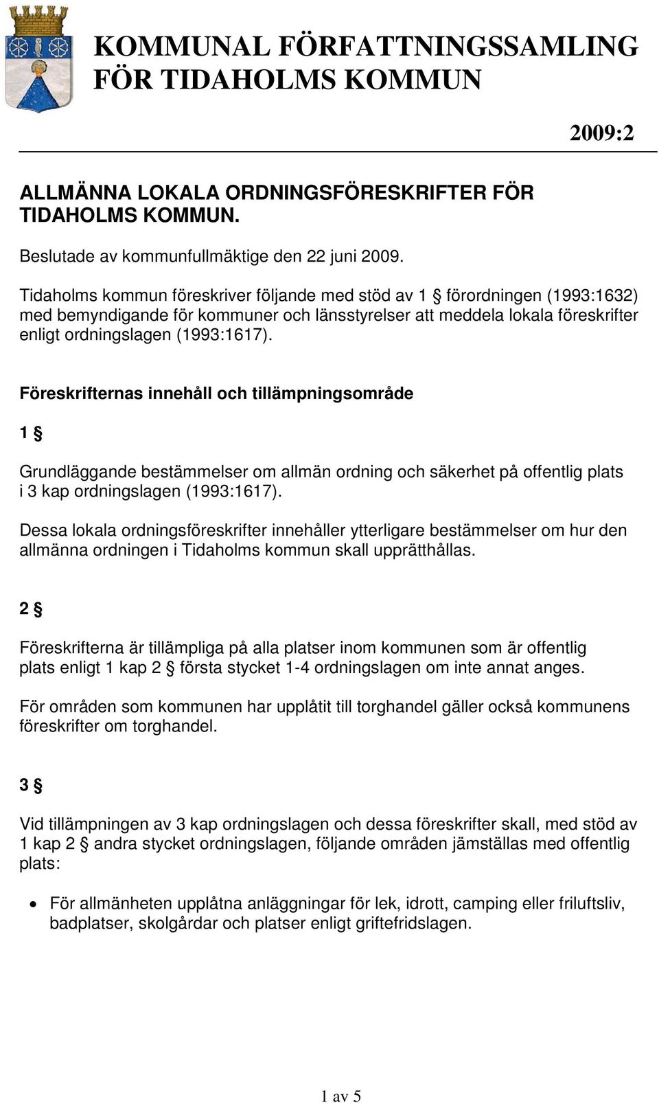 Föreskrifternas innehåll och tillämpningsområde 1 Grundläggande bestämmelser om allmän ordning och säkerhet på offentlig plats i 3 kap ordningslagen (1993:1617).