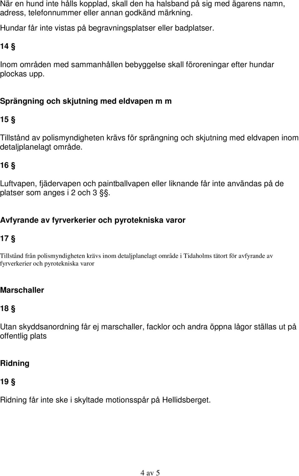 Sprängning och skjutning med eldvapen m m 15 Tillstånd av polismyndigheten krävs för sprängning och skjutning med eldvapen inom detaljplanelagt område.