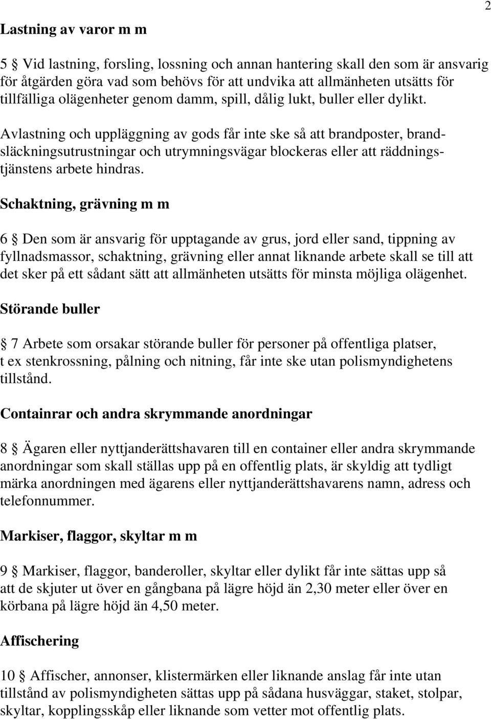 Avlastning och uppläggning av gods får inte ske så att brandposter, brandsläckningsutrustningar och utrymningsvägar blockeras eller att räddningstjänstens arbete hindras.