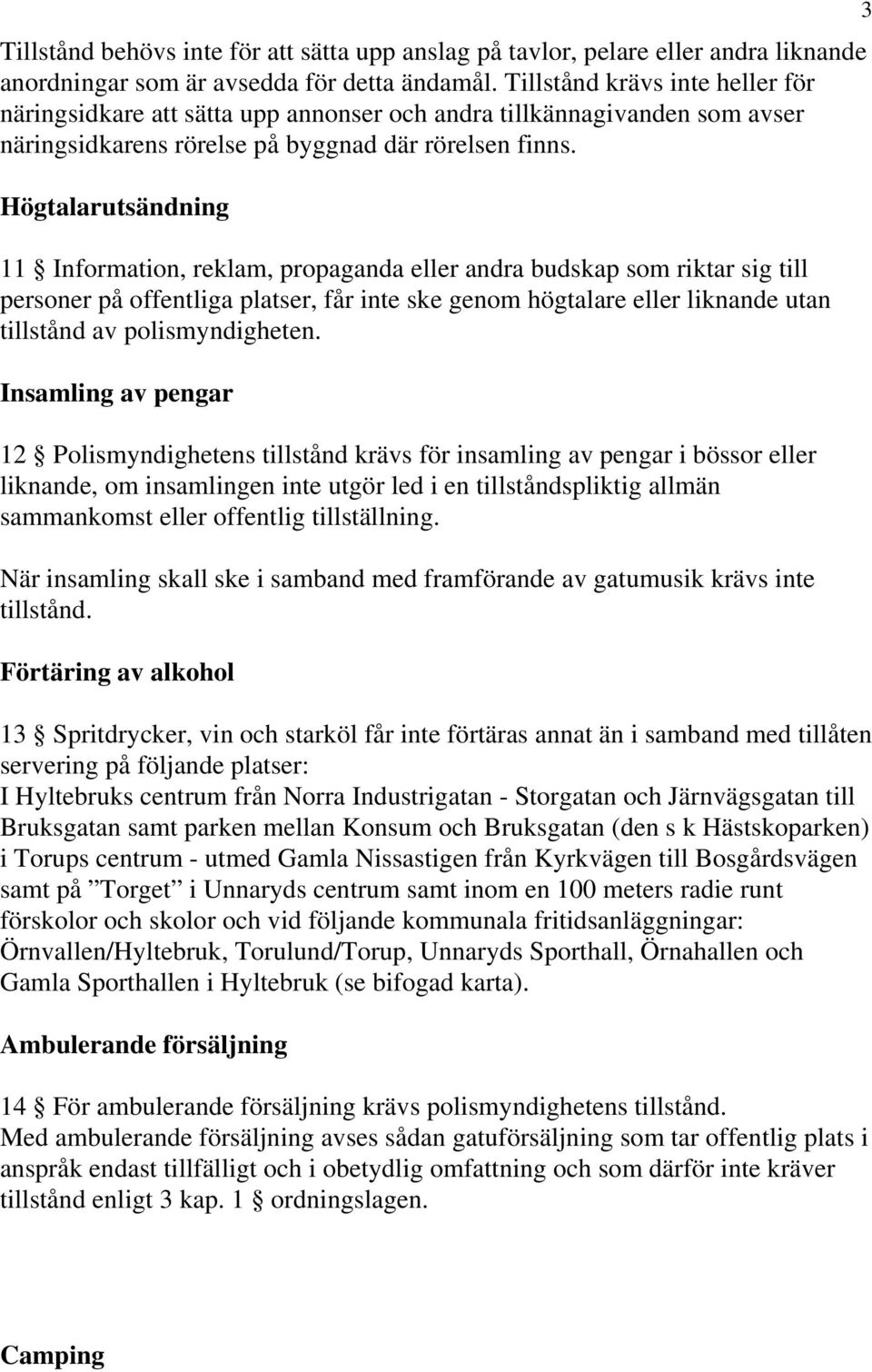 Högtalarutsändning 11 Information, reklam, propaganda eller andra budskap som riktar sig till personer på offentliga platser, får inte ske genom högtalare eller liknande utan tillstånd av
