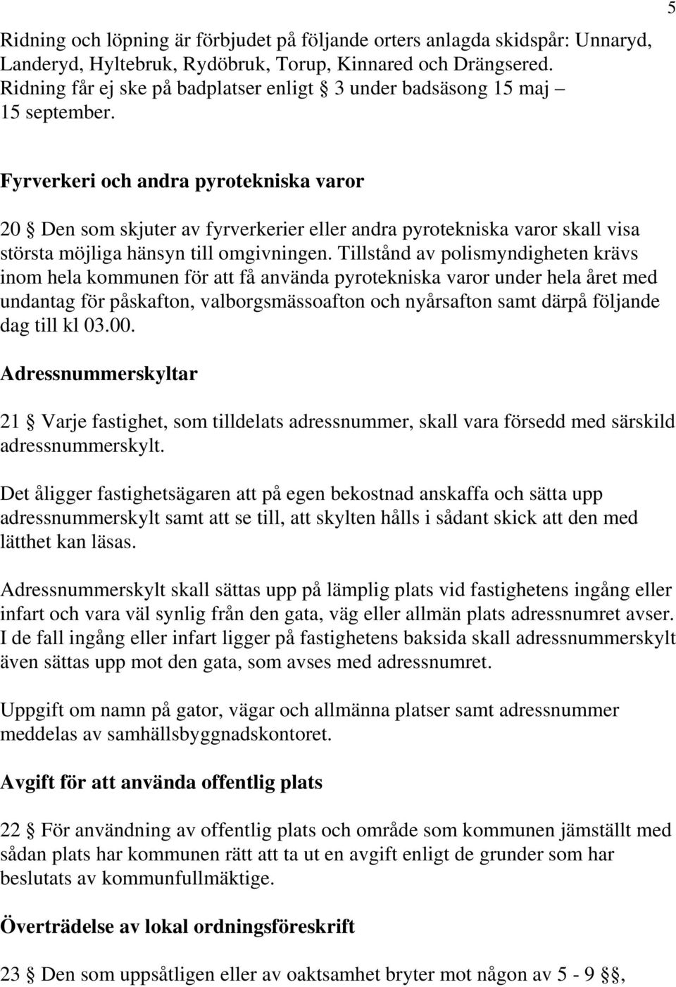 5 Fyrverkeri och andra pyrotekniska varor 20 Den som skjuter av fyrverkerier eller andra pyrotekniska varor skall visa största möjliga hänsyn till omgivningen.