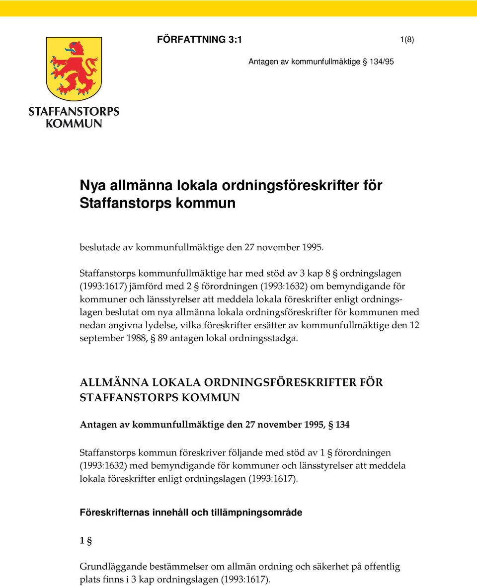 enligt ordningslagen beslutat om nya allmänna lokala ordningsföreskrifter för kommunen med nedan angivna lydelse, vilka föreskrifter ersätter av kommunfullmäktige den 12 september 1988, 89 antagen