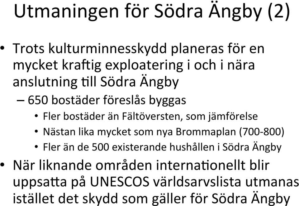 lika mycket som nya Brommaplan (700-800) Fler än de 500 existerande hushållen i Södra Ängby När liknande