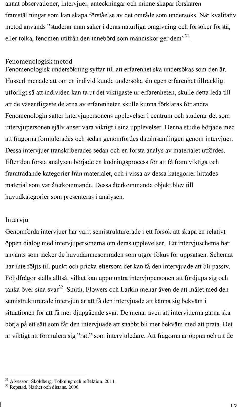 Fenomenologisk metod Fenomenologisk undersökning syftar till att erfarenhet ska undersökas som den är.