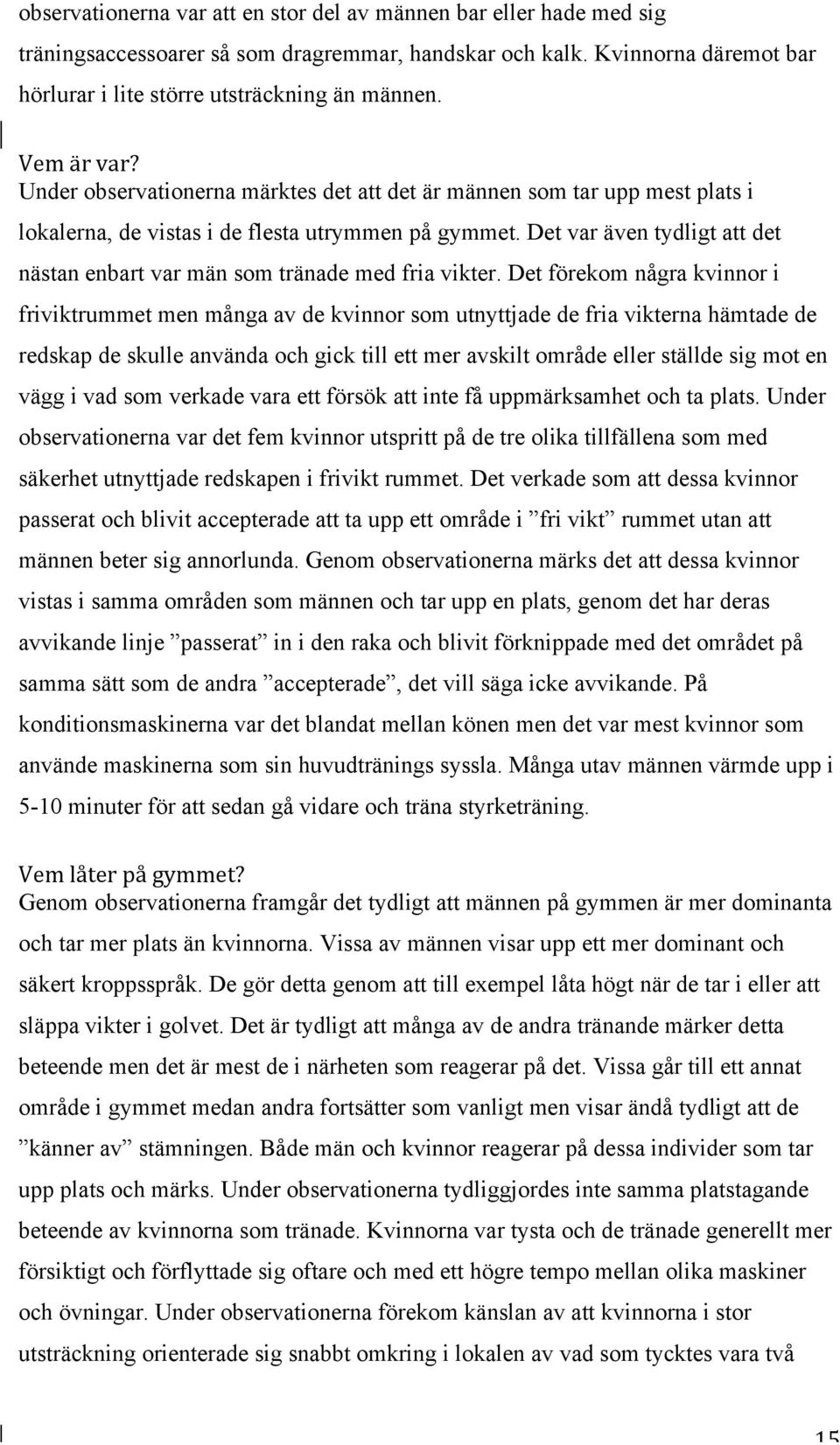 Det var även tydligt att det nästan enbart var män som tränade med fria vikter.