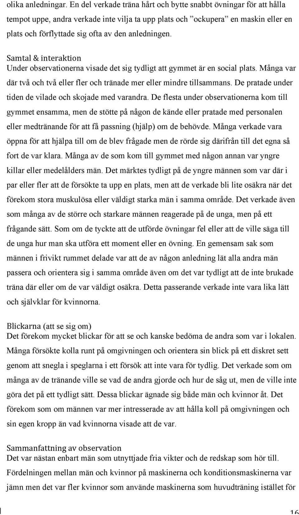 Samtal & interaktion Under observationerna visade det sig tydligt att gymmet är en social plats. Många var där två och två eller fler och tränade mer eller mindre tillsammans.