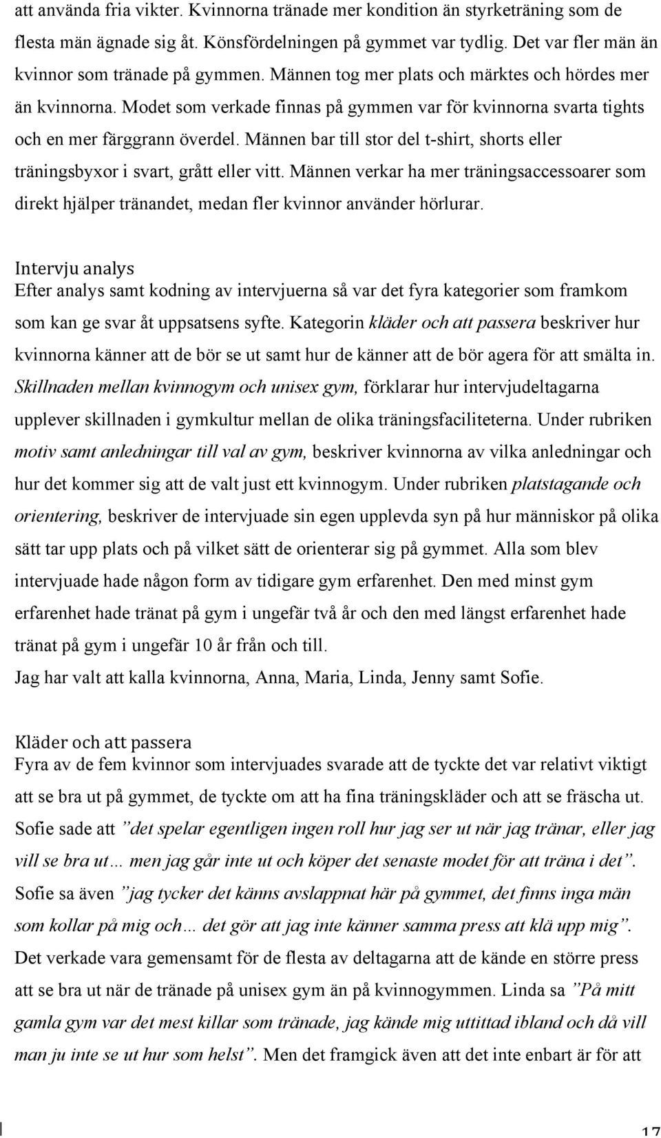 Männen bar till stor del t-shirt, shorts eller träningsbyxor i svart, grått eller vitt. Männen verkar ha mer träningsaccessoarer som direkt hjälper tränandet, medan fler kvinnor använder hörlurar.