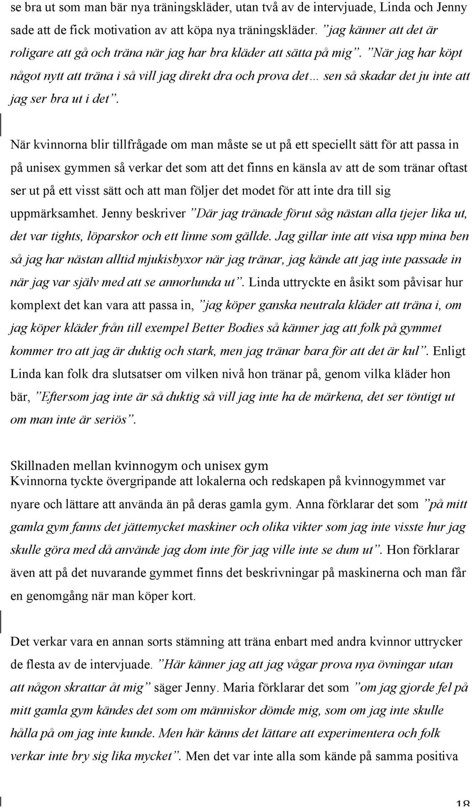 När jag har köpt något nytt att träna i så vill jag direkt dra och prova det sen så skadar det ju inte att jag ser bra ut i det.