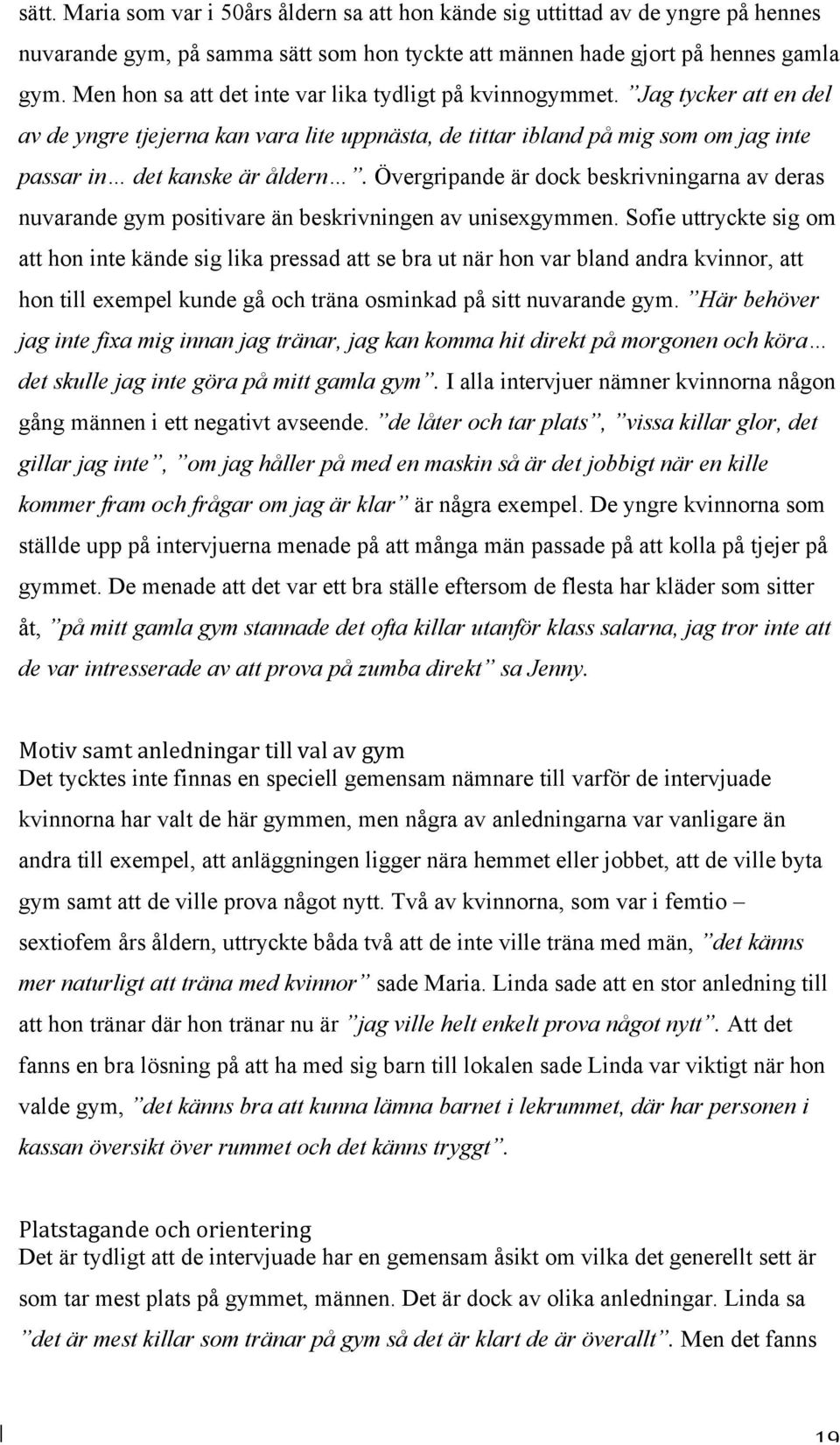 Övergripande är dock beskrivningarna av deras nuvarande gym positivare än beskrivningen av unisexgymmen.
