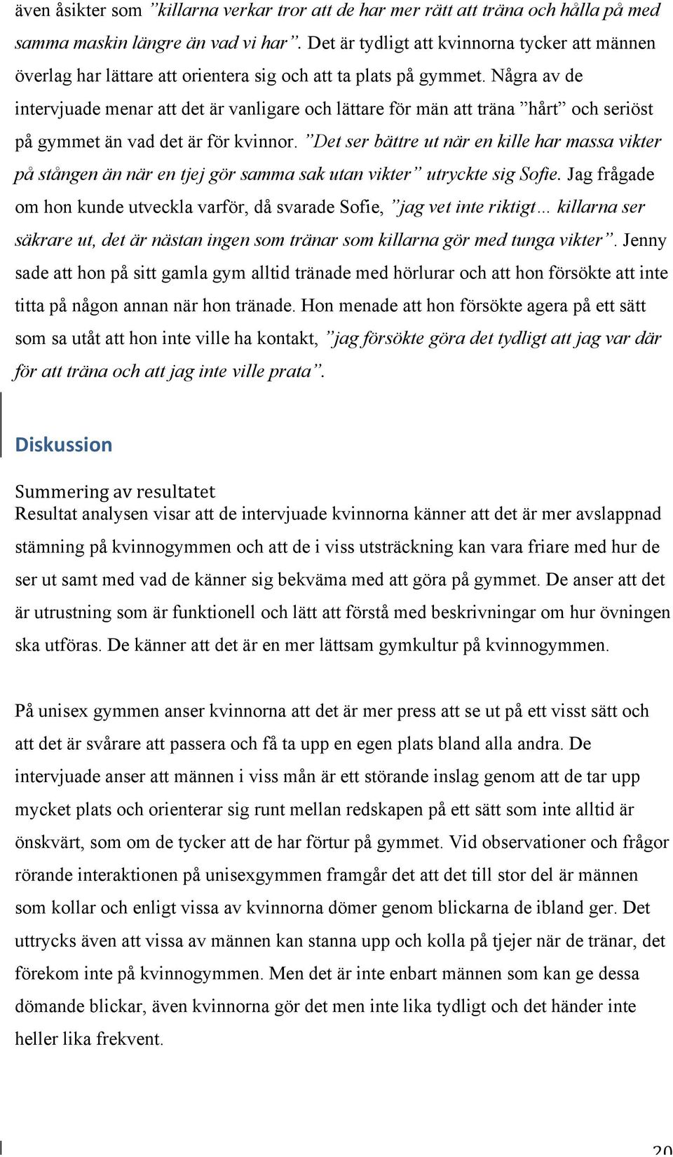 Några av de intervjuade menar att det är vanligare och lättare för män att träna hårt och seriöst på gymmet än vad det är för kvinnor.
