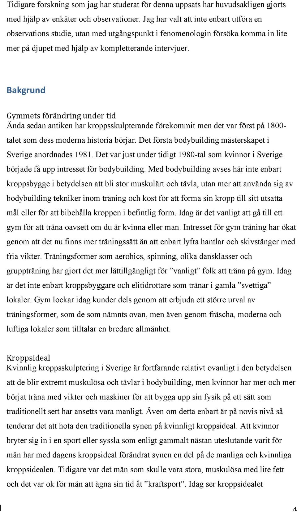 Bakgrund Gymmets förändring under tid Ända sedan antiken har kroppsskulpterande förekommit men det var först på 1800- talet som dess moderna historia börjar.