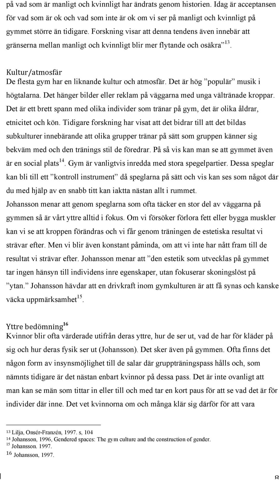 Det är hög populär musik i högtalarna. Det hänger bilder eller reklam på väggarna med unga vältränade kroppar.