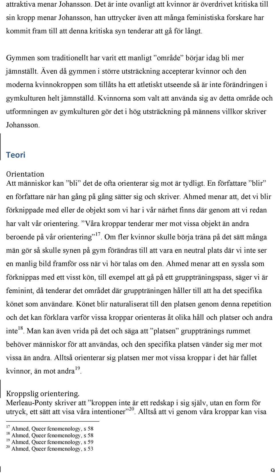 för långt. Gymmen som traditionellt har varit ett manligt område börjar idag bli mer jämnställt.