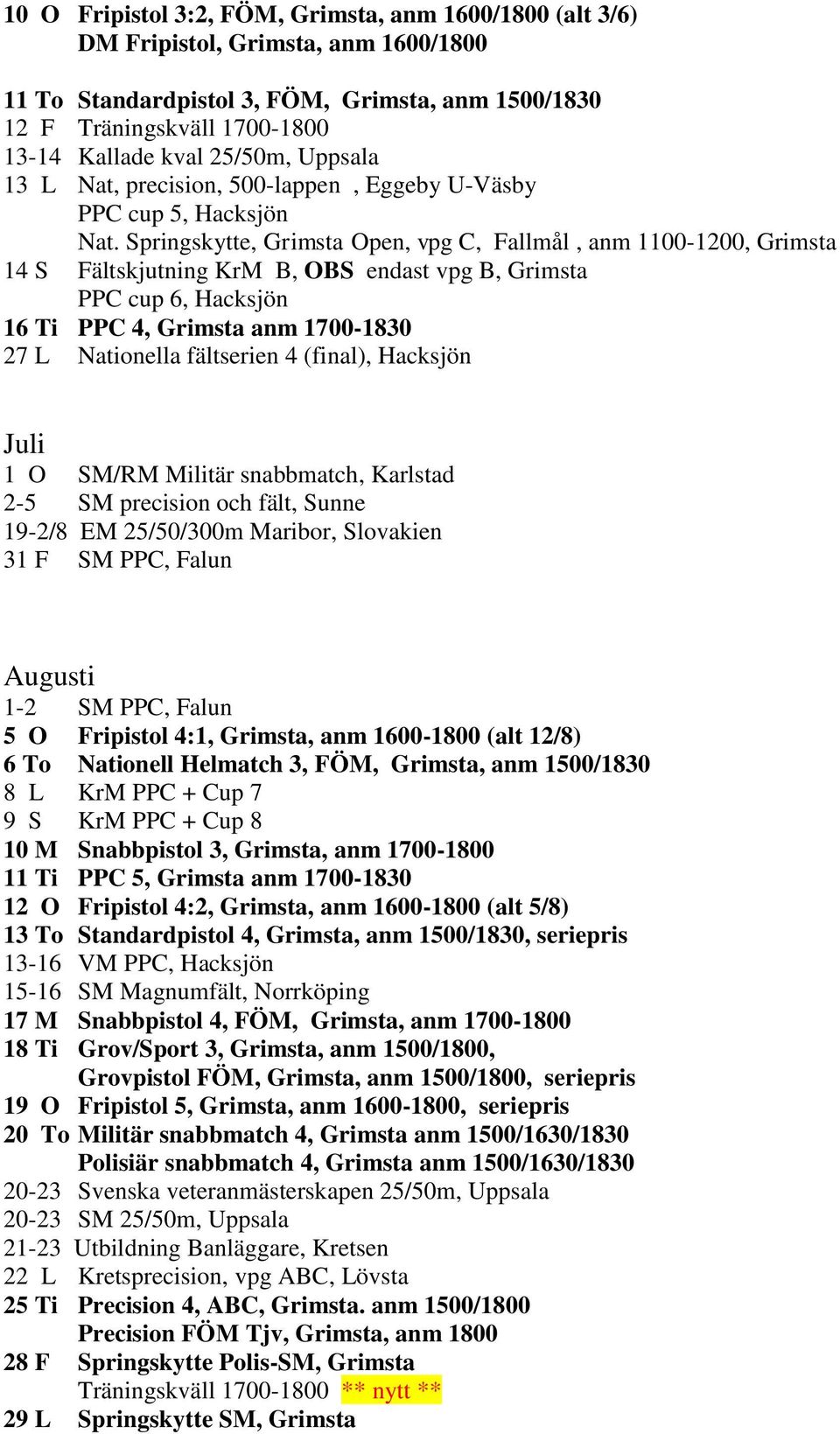 Springskytte, Grimsta Open, vpg C, Fallmål, anm 1100-1200, Grimsta 14 S Fältskjutning KrM B, OBS endast vpg B, Grimsta PPC cup 6, Hacksjön 16 Ti PPC 4, Grimsta anm 1700-1830 27 L Nationella